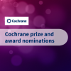A text with "Cochrane prize and award nomination" written on a transparent shape and centered. Above the text, the Cochrane logo. Backward, a background image on violet tones with several faded bubbles on it.